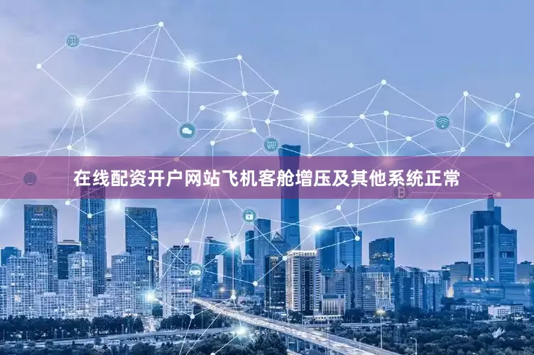 在线配资开户网站飞机客舱增压及其他系统正常