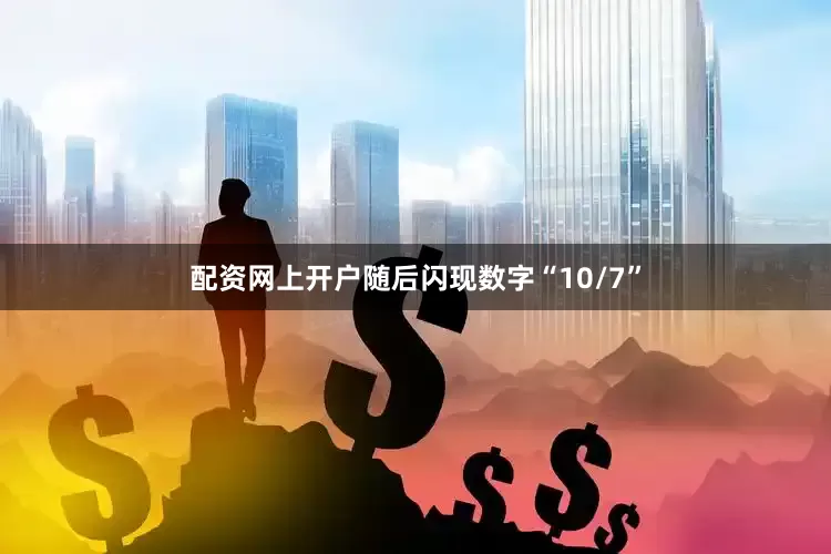 配资网上开户随后闪现数字“10/7”